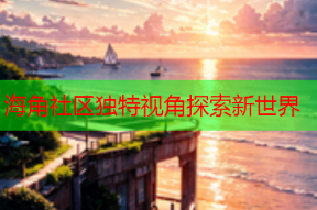 海角社区独特视角探索新世界