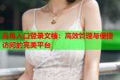 海角入口登录文档：高效管理与便捷访问的完美平台