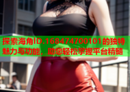 探索海角lD.168474700101的独特魅力与功能，助您轻松掌握平台精髓