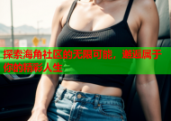 探索海角社区的无限可能，邂逅属于你的精彩人生